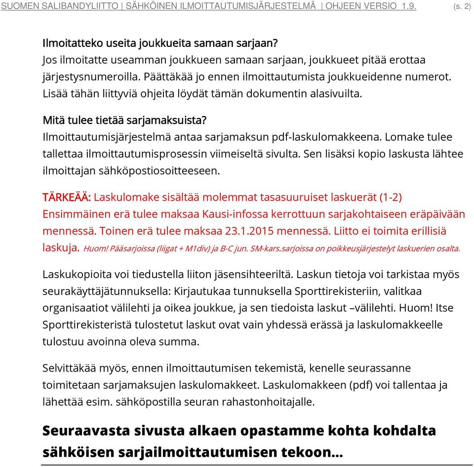 Lisää tähän liittyviä ohjeita löydät tämän dokumentin alasivuilta. Mitä tulee tietää sarjamaksuista? Ilmoittautumisjärjestelmä antaa sarjamaksun pdf-laskulomakkeena.