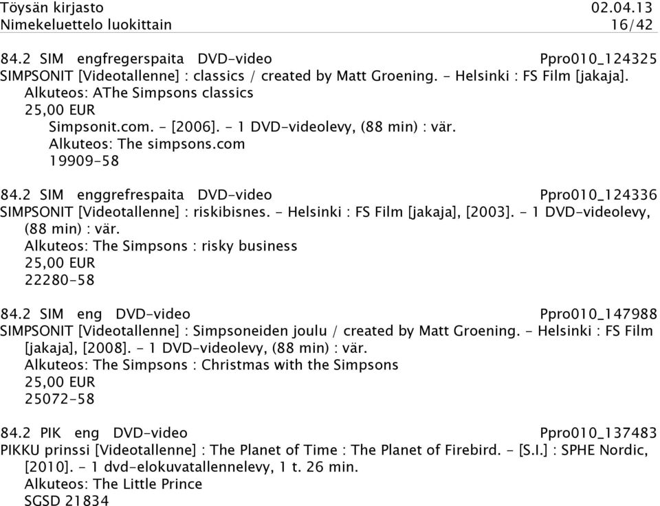 2 SIM enggrefrespaita DVD-video Ppro010_124336 SIMPSONIT [Videotallenne] : riskibisnes. - Helsinki : FS Film [jakaja], [2003]. - 1 DVD-videolevy, (88 min) : vär.