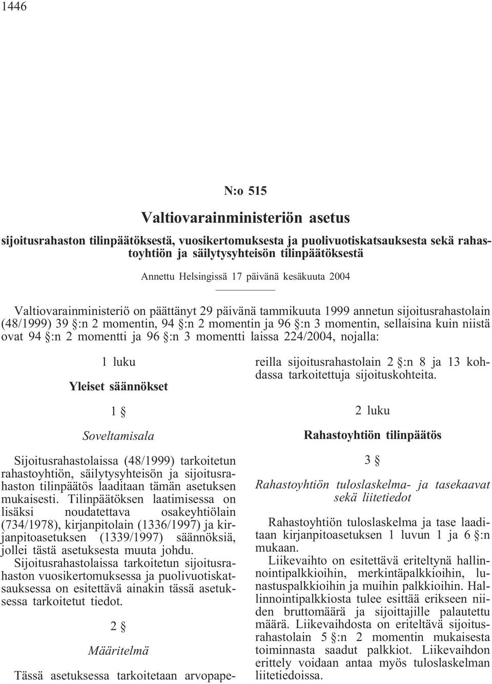 sellaisina kuin niistä ovat 94 :n 2 momentti ja 96 :n 3 momentti laissa 224/2004, nojalla: 1 luku Yleiset säännökset 1 Soveltamisala Sijoitusrahastolaissa (48/1999) tarkoitetun rahastoyhtiön,