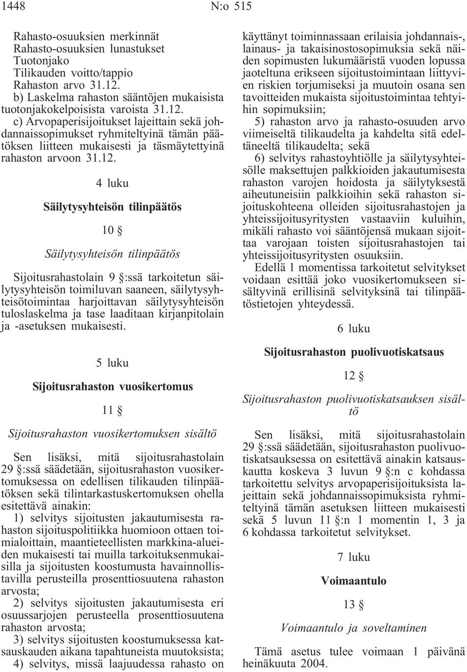 c) Arvopaperisijoitukset lajeittain sekä johdannaissopimukset ryhmiteltyinä tämän päätöksen liitteen mukaisesti ja täsmäytettyinä rahaston arvoon 31.12.