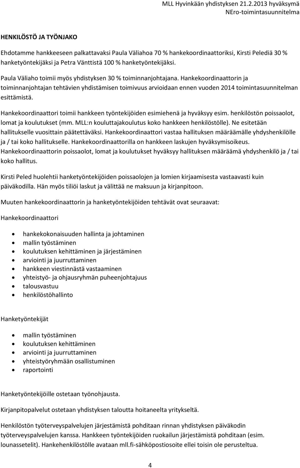 Hankekoordinaattori toimii hankkeen työntekijöiden esimiehenä ja hyväksyy esim. henkilöstön poissaolot, lomat ja koulutukset (mm. MLL:n kouluttajakoulutus koko hankkeen henkilöstölle).