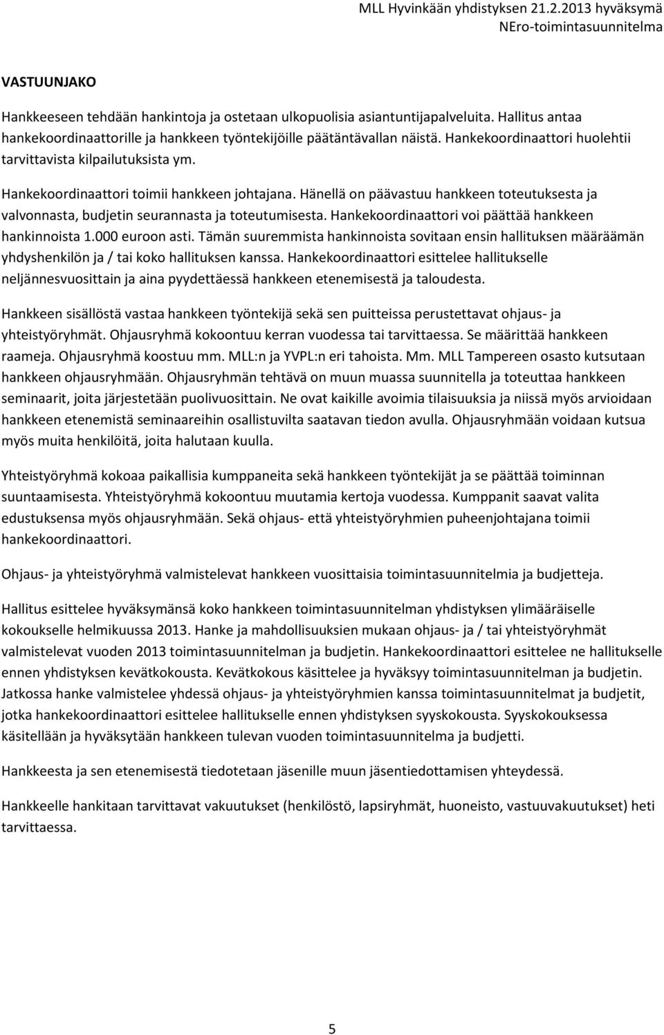 Hänellä on päävastuu hankkeen toteutuksesta ja valvonnasta, budjetin seurannasta ja toteutumisesta. Hankekoordinaattori voi päättää hankkeen hankinnoista 1.000 euroon asti.