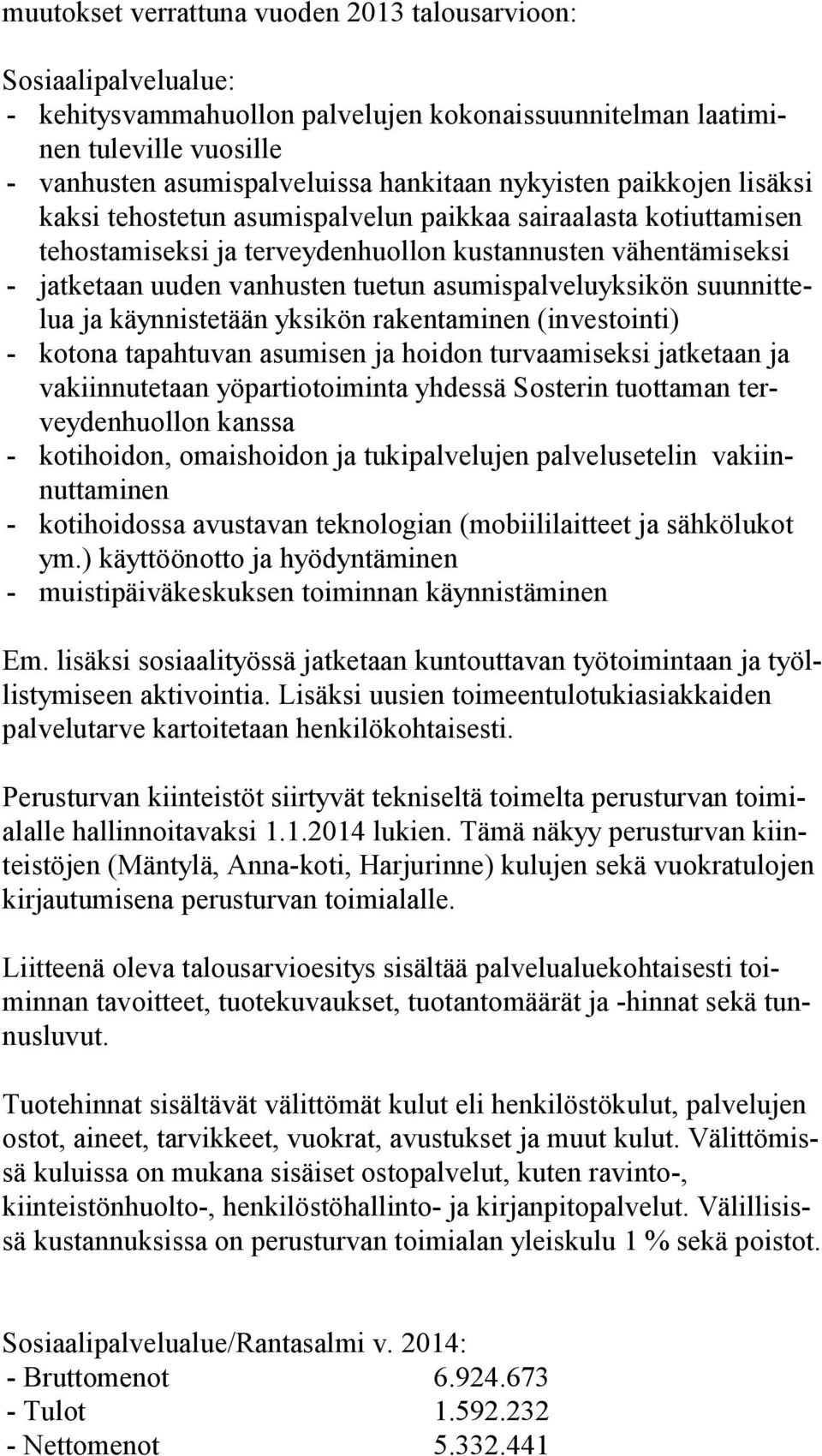 asumispalveluyksikön suun nit telua ja käynnistetään yksikön rakentaminen (investointi) - kotona tapahtuvan asumisen ja hoidon turvaamiseksi jatketaan ja va kiin nu te taan yöpartiotoiminta yhdessä