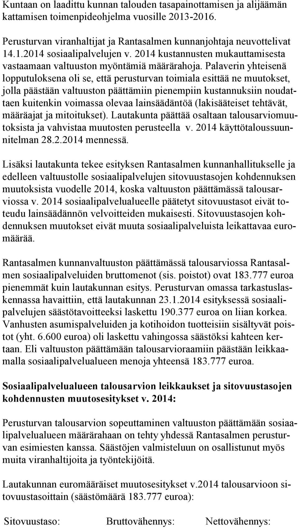 Palaverin yh tei se nä lop pu tu lok se na oli se, että perusturvan toimiala esittää ne muu tok set, jol la päästään valtuuston päättämiin pienempiin kustannuksiin nou dattaen kuitenkin voimassa