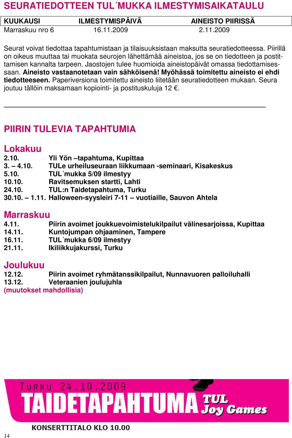 Piirillä on oikeus muuttaa tai muokata seurojen lähettämää aineistoa, jos se on tiedotteen ja postittamisen kannalta tarpeen. Jaostojen tulee huomioida aineistopäivät omassa tiedottamisessaan.