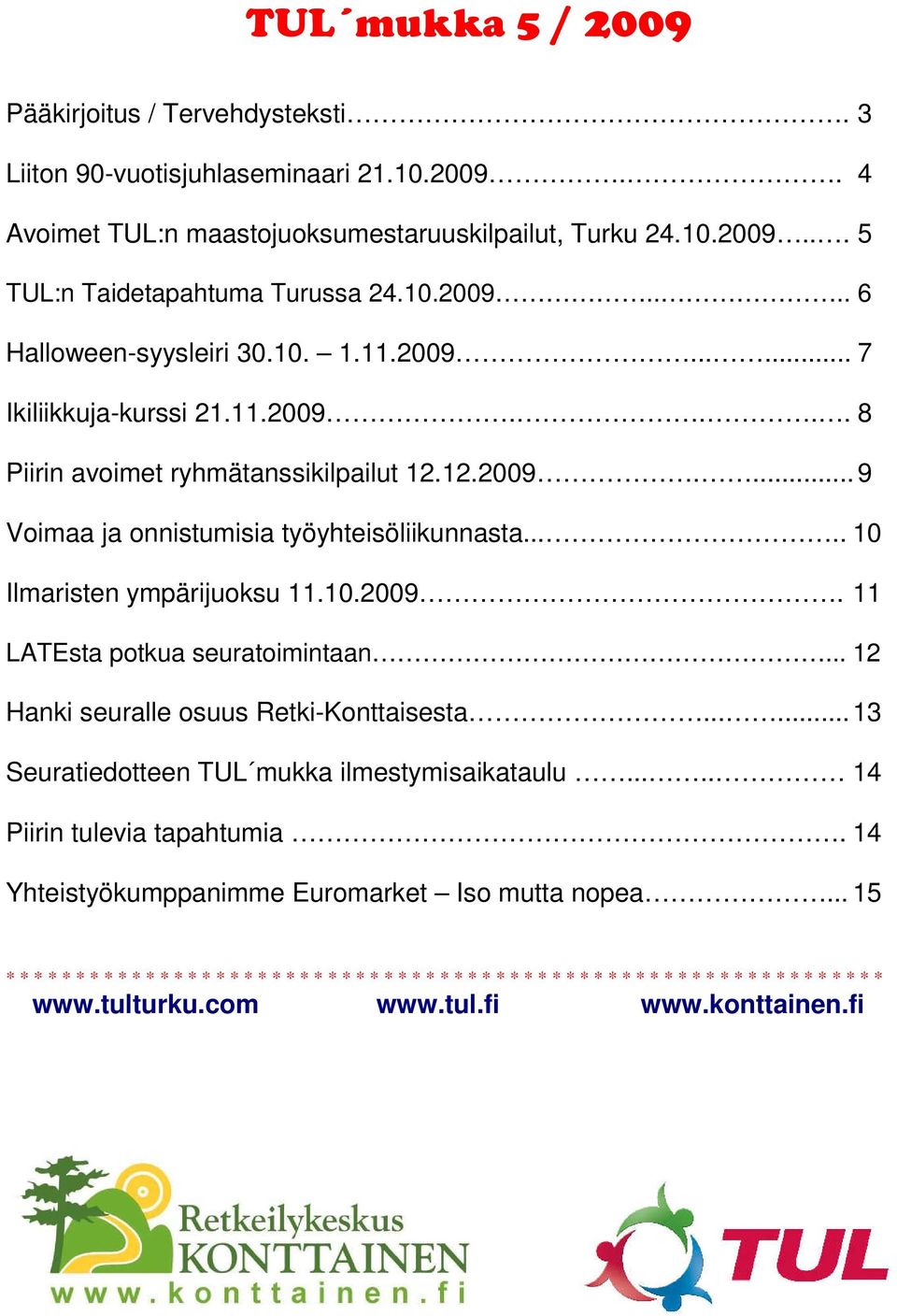 .... 10 Ilmaristen ympärijuoksu 11.10.2009. 11 LATEsta potkua seuratoimintaan... 12 Hanki seuralle osuus Retki-Konttaisesta...... 13 Seuratiedotteen TUL mukka ilmestymisaikataulu.