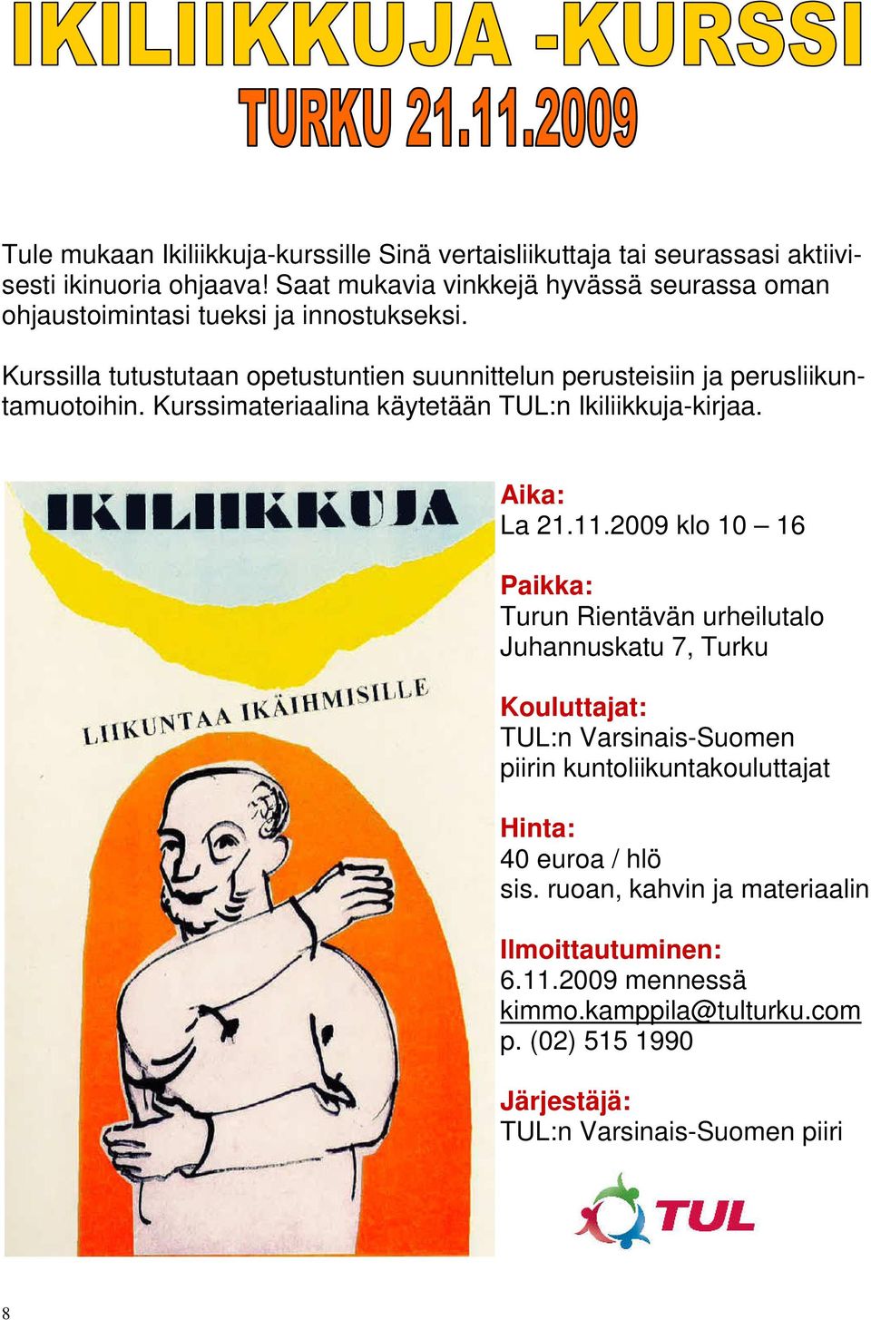 Kurssilla tutustutaan opetustuntien suunnittelun perusteisiin ja perusliikuntamuotoihin. Kurssimateriaalina käytetään TUL:n Ikiliikkuja-kirjaa. Aika: La 21.11.