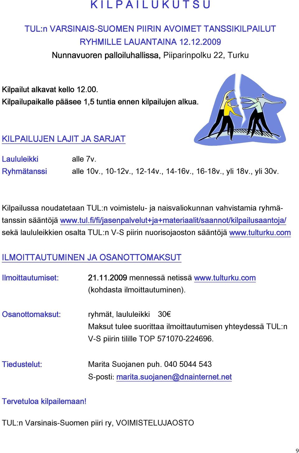 Kilpailussa noudatetaan TUL:n voimistelu- ja naisvaliokunnan vahvistamia ryhmätanssin sääntöjä www.tul.