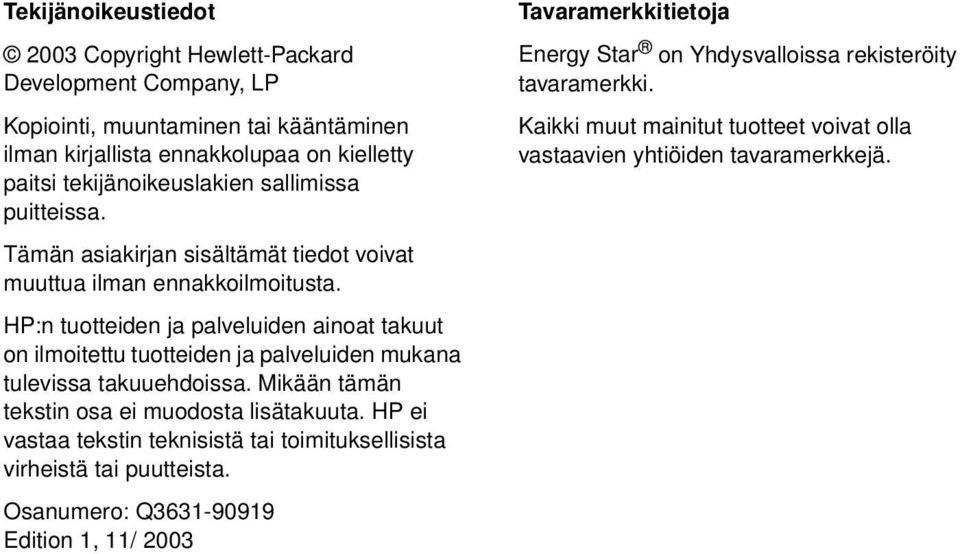 HP:n tuotteiden ja palveluiden ainoat takuut on ilmoitettu tuotteiden ja palveluiden mukana tulevissa takuuehdoissa. Mikään tämän tekstin osa ei muodosta lisätakuuta.