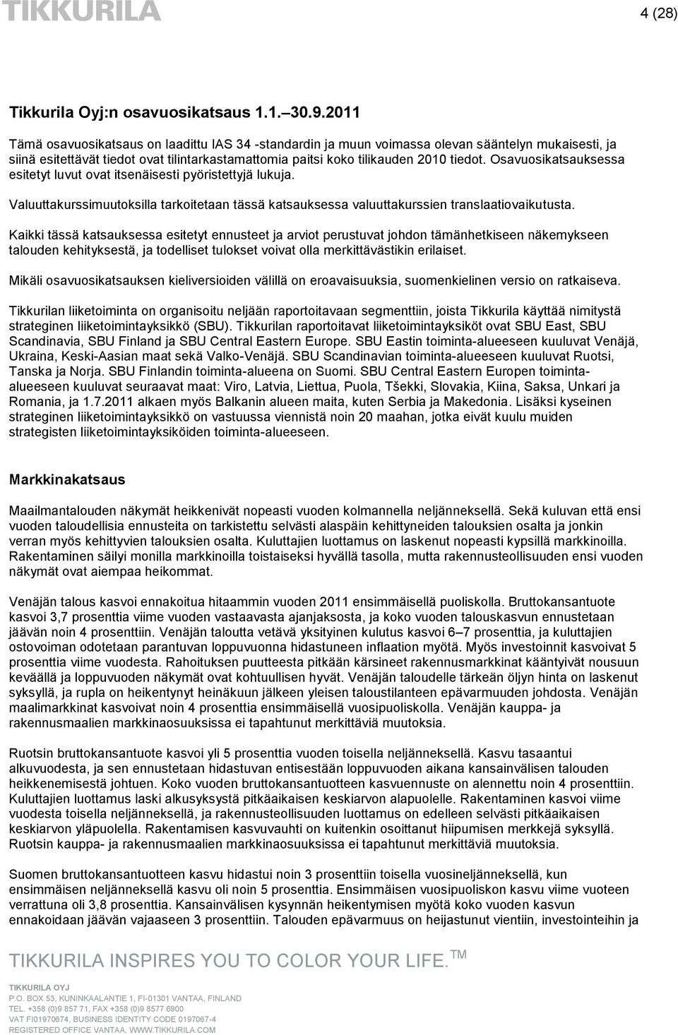 Osavuosikatsauksessa esitetyt luvut ovat itsenäisesti pyöristettyjä lukuja. Valuuttakurssimuutoksilla tarkoitetaan tässä katsauksessa valuuttakurssien translaatiovaikutusta.