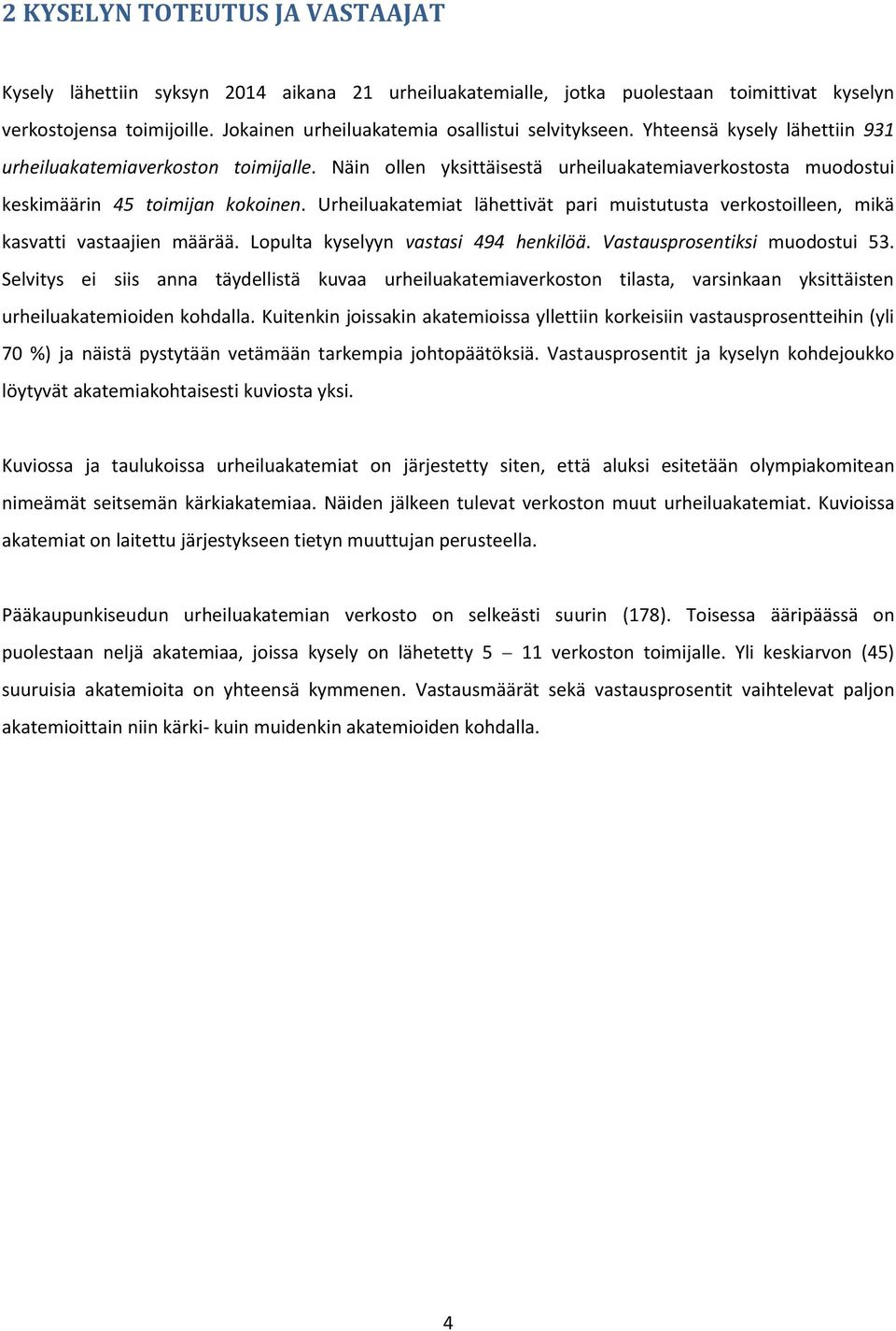 Näin ollen yksittäisestä urheiluakatemiaverkostosta muodostui keskimäärin 45 toimijan kokoinen. Urheiluakatemiat lähettivät pari muistutusta verkostoilleen, mikä kasvatti vastaajien määrää.