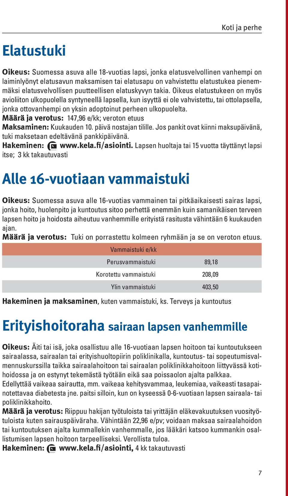 Oikeus elatustukeen on myös avioliiton ulkopuolella syntyneellä lapsella, kun isyyttä ei ole vahvistettu, tai ottolapsella, jonka ottovanhempi on yksin adoptoinut perheen ulkopuolelta.