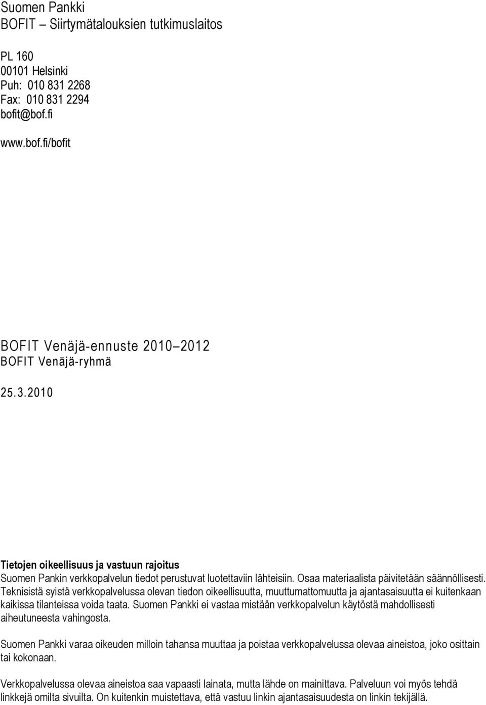Osaa materiaalista päivitetään säännöllisesti. Teknisistä syistä verkkopalvelussa olevan tiedon oikeellisuutta, muuttumattomuutta ja ajantasaisuutta ei kuitenkaan kaikissa tilanteissa voida taata.