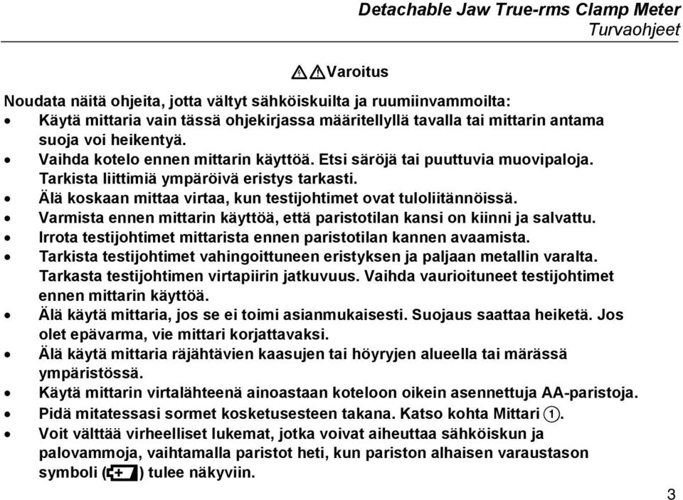 Älä koskaan mittaa virtaa, kun testijohtimet ovat tuloliitännöissä. Varmista ennen mittarin käyttöä, että paristotilan kansi on kiinni ja salvattu.
