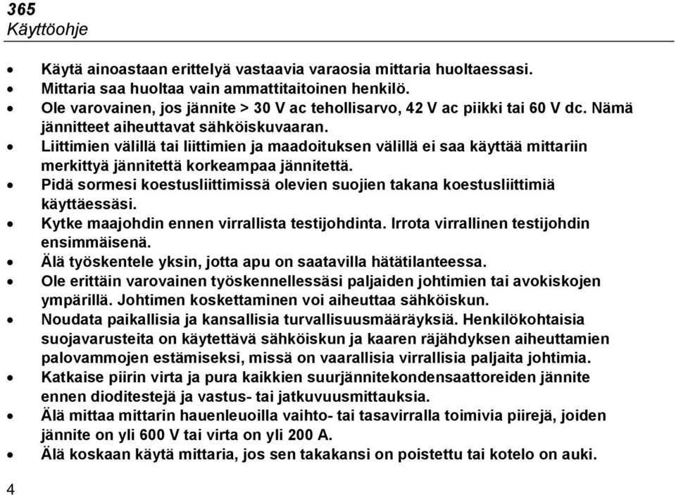 Liittimien välillä tai liittimien ja maadoituksen välillä ei saa käyttää mittariin merkittyä jännitettä korkeampaa jännitettä.