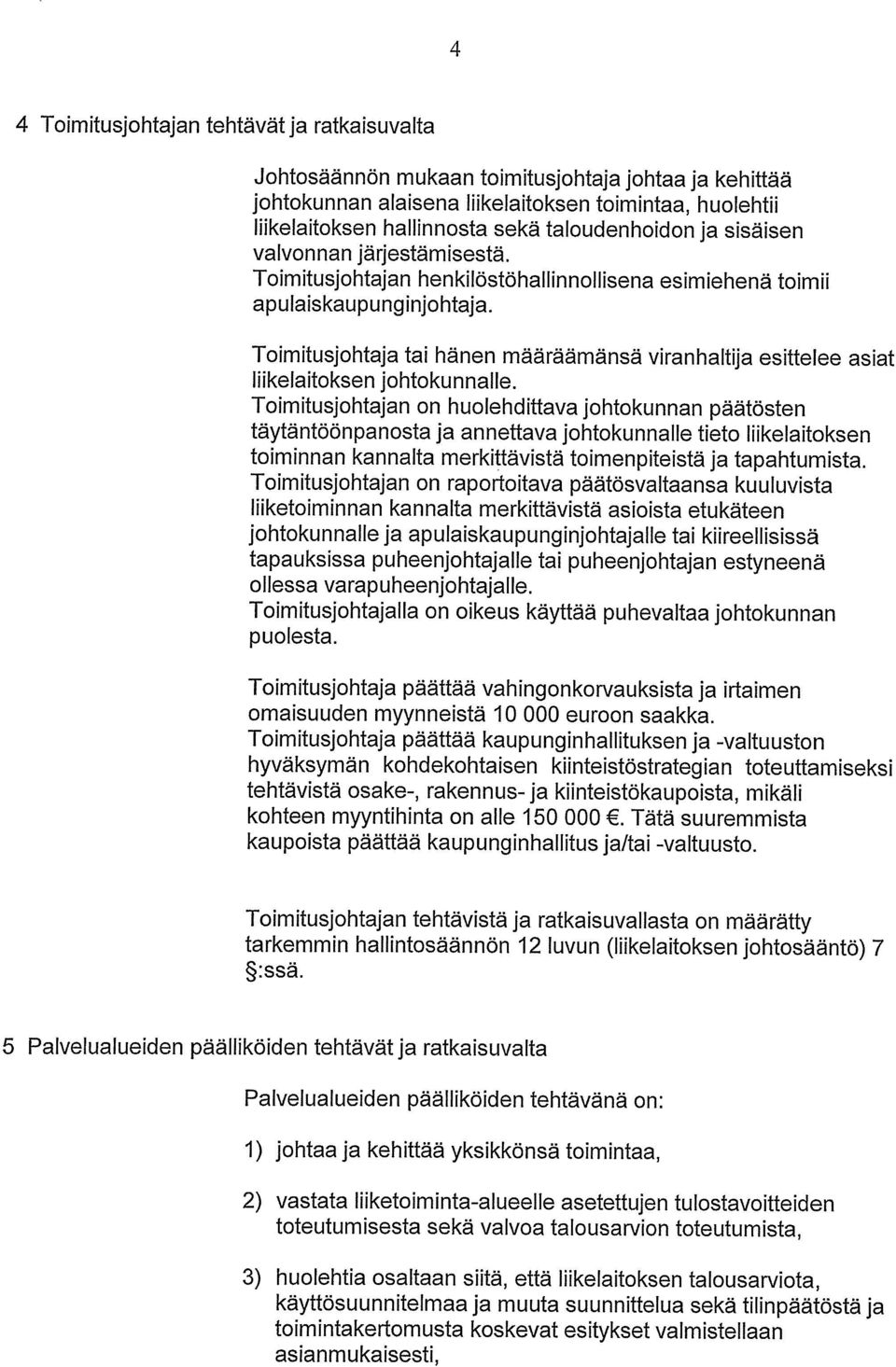 Toimitusjohtaja tai hänen määräämänsä viranhaltija esittelee asiat liikelaitoksen johtokunnalle.