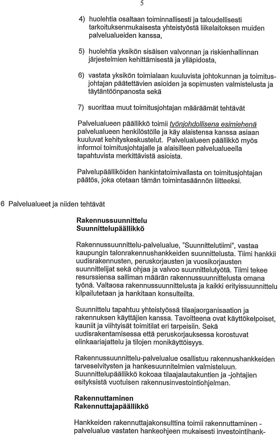 täytäntöönpanosta sekä 7) suorittaa muut toimitusjohtajan määräämät tehtävät Palvelualueen päällikkö toimii työnfohdollisena esimiehenä palvelualueen henkilöstölle ja käy alaistensa kanssa asiaan
