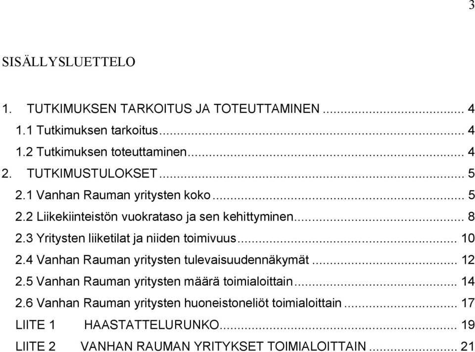 3 Yritysten liiketilat ja niiden toimivuus... 10 2.4 Vanhan Rauman yritysten tulevaisuudennäkymät... 12 2.