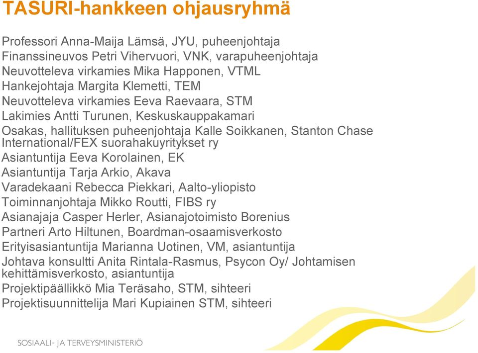 suorahakuyritykset ry Asiantuntija Eeva Korolainen, EK Asiantuntija Tarja Arkio, Akava Varadekaani Rebecca Piekkari, Aalto-yliopisto Toiminnanjohtaja Mikko Routti, FIBS ry Asianajaja Casper Herler,