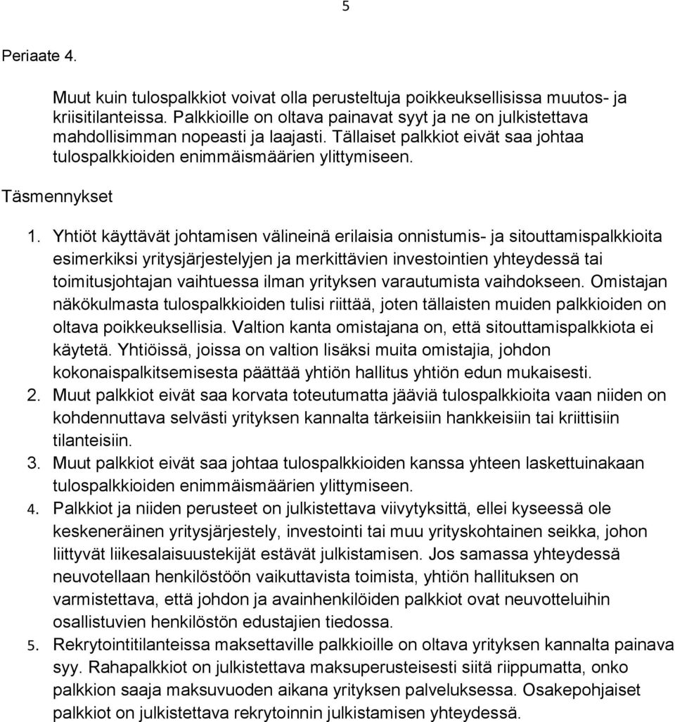 Yhtiöt käyttävät johtamisen välineinä erilaisia onnistumis- ja sitouttamispalkkioita esimerkiksi yritysjärjestelyjen ja merkittävien investointien yhteydessä tai toimitusjohtajan vaihtuessa ilman