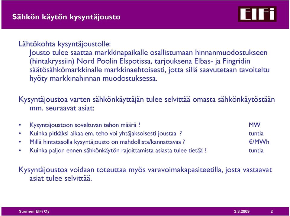 Kysyntäjoustoa varten sähkönkäyttäjän tulee selvittää omasta sähkönkäytöstään mm. seuraavat asiat: Kysyntäjoustoon soveltuvan tehon määrä? MW Kuinka pitkäksi aikaa em.