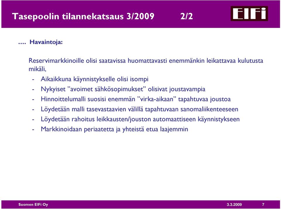 olisi isompi - Nykyiset avoimet sähkösopimukset olisivat joustavampia - Hinnoittelumalli suosisi enemmän virka-aikaan tapahtuvaa