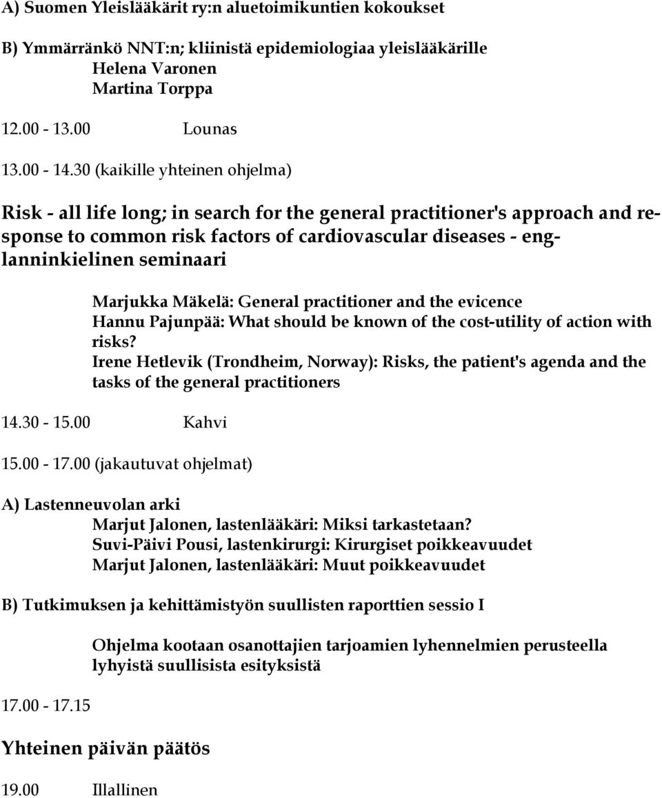 Marjukka Mäkelä: General practitioner and the evicence Hannu Pajunpää: What should be known of the cost-utility of action with risks?