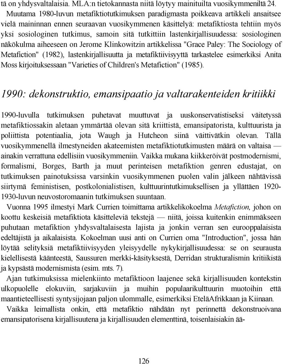 samoin sitä tutkittiin lastenkirjallisuudessa: sosiologinen näkökulma aiheeseen on Jerome Klinkowitzin artikkelissa "Grace Paley: The Sociology of Metafiction" (1982), lastenkirjallisuutta ja