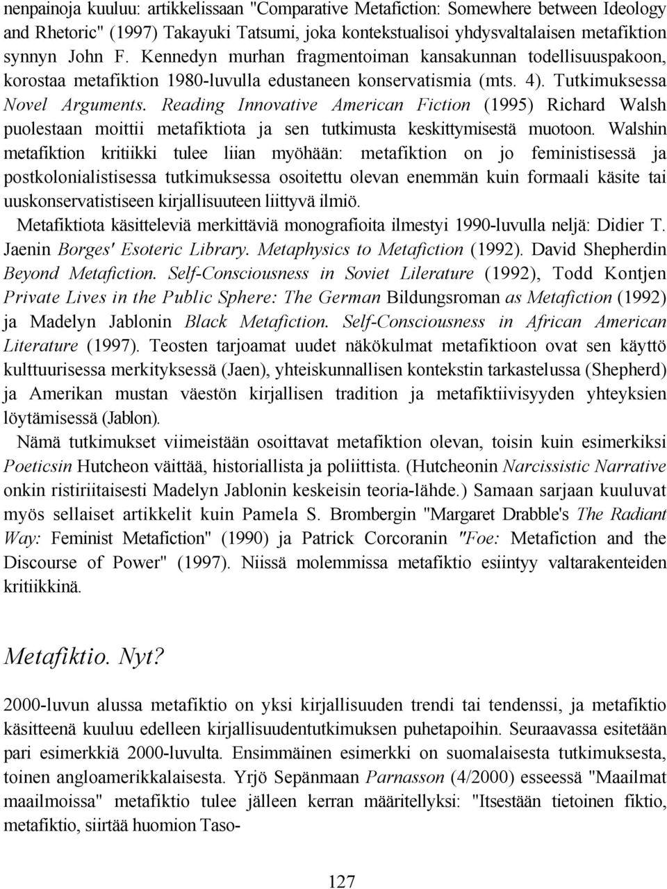 Reading Innovative American Fiction (1995) Richard Walsh puolestaan moittii metafiktiota ja sen tutkimusta keskittymisestä muotoon.