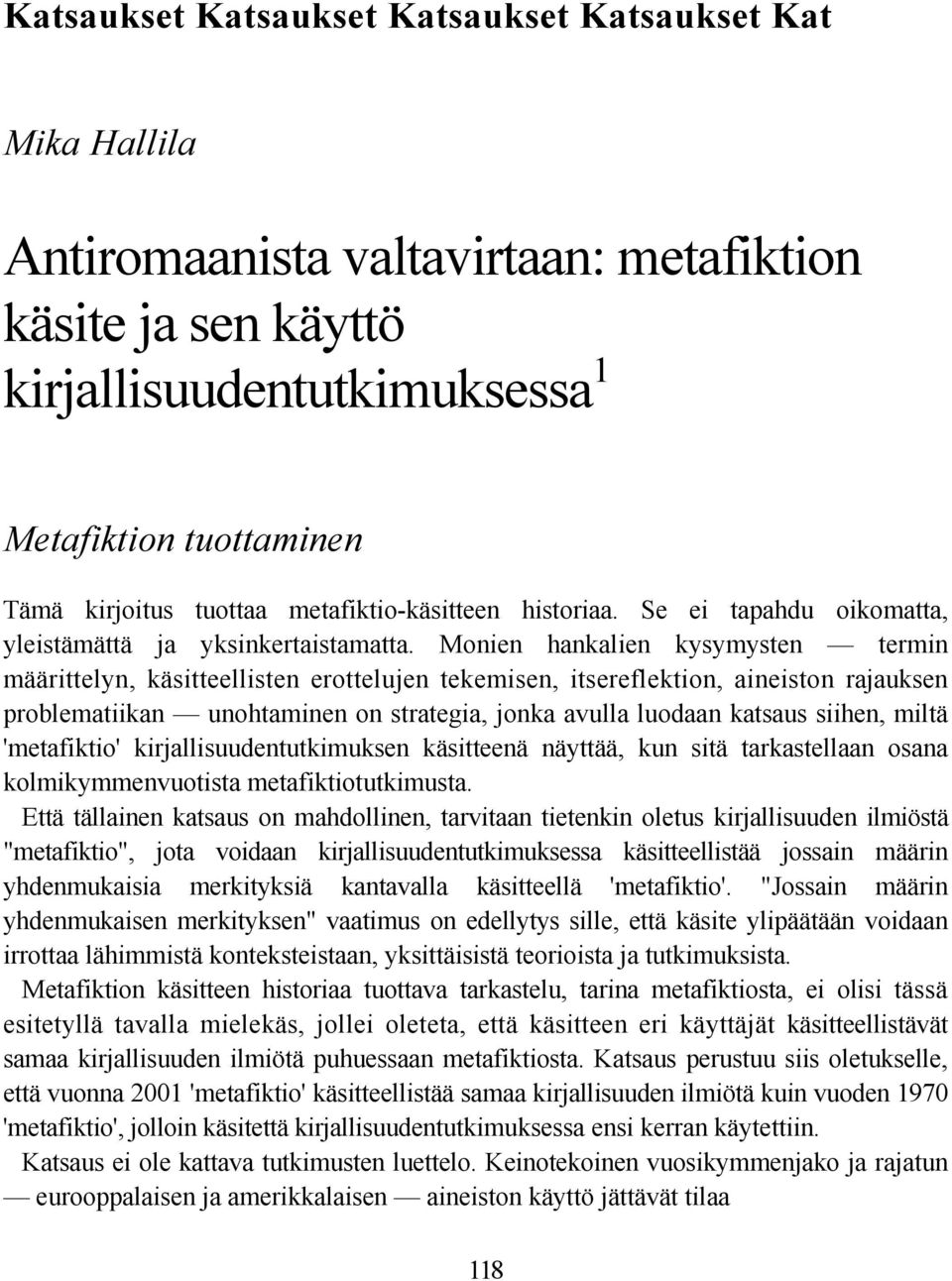 Monien hankalien kysymysten termin määrittelyn, käsitteellisten erottelujen tekemisen, itsereflektion, aineiston rajauksen problematiikan unohtaminen on strategia, jonka avulla luodaan katsaus