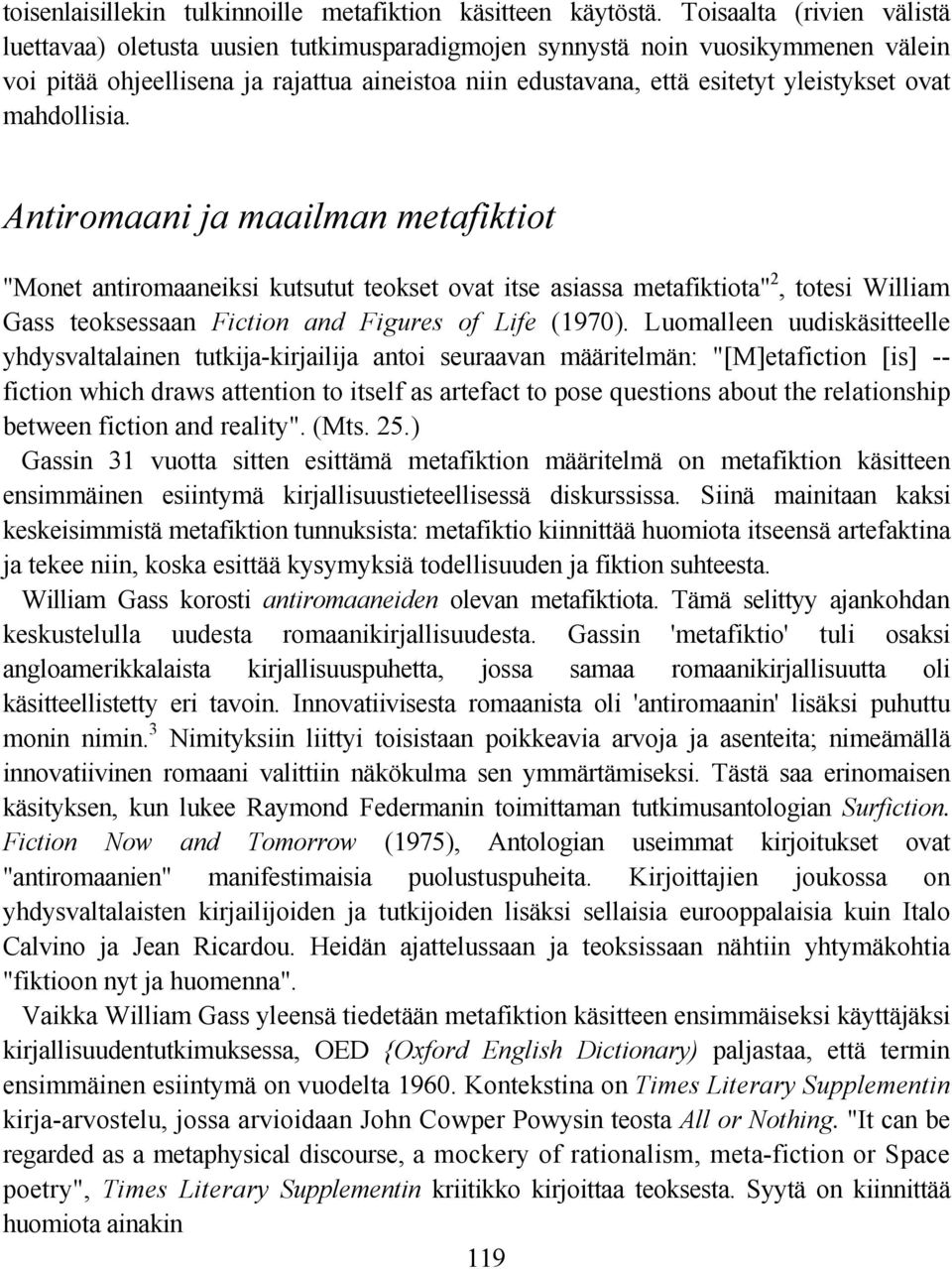 ovat mahdollisia. Antiromaani ja maailman metafiktiot "Monet antiromaaneiksi kutsutut teokset ovat itse asiassa metafiktiota" 2, totesi William Gass teoksessaan Fiction and Figures of Life (1970).