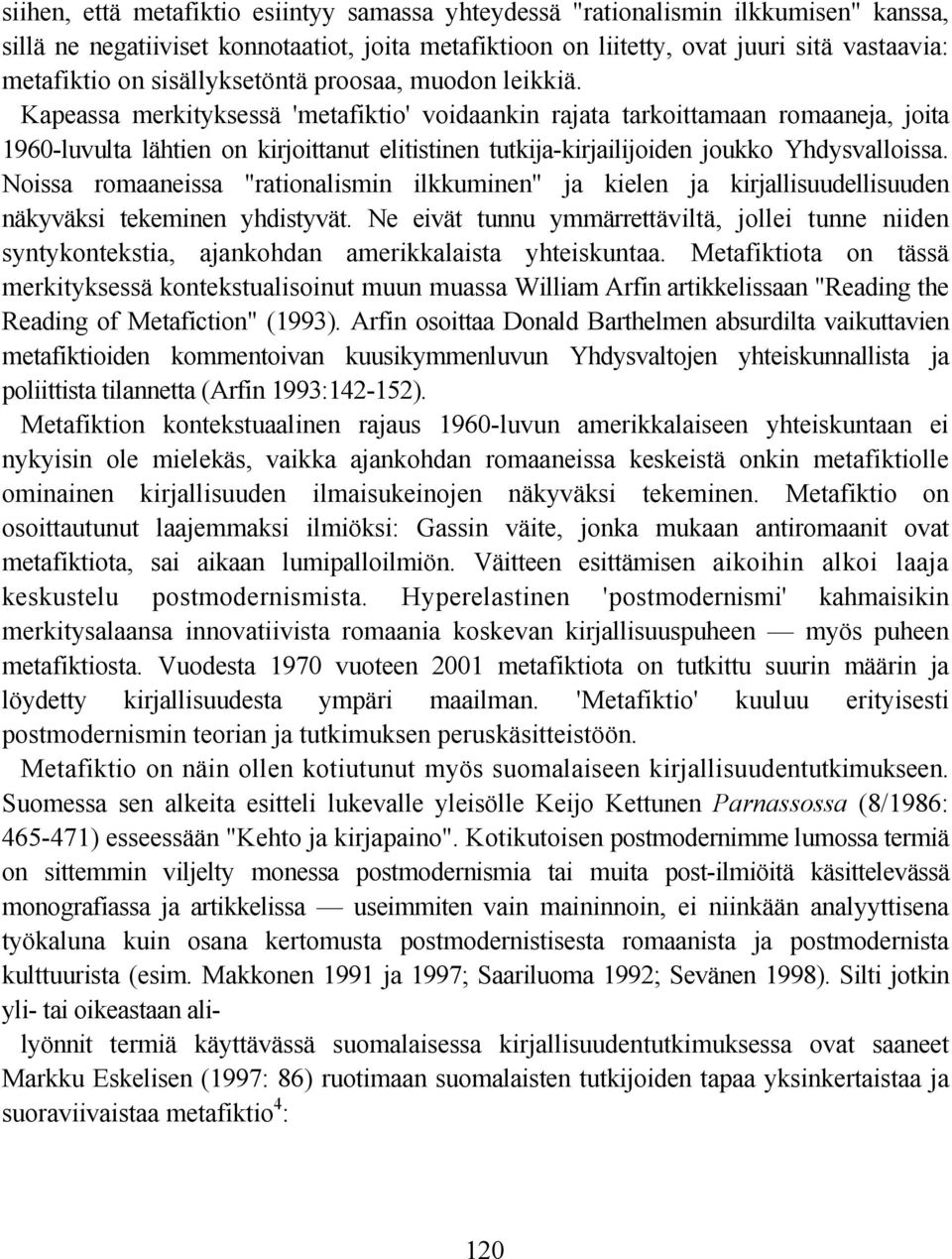 Kapeassa merkityksessä 'metafiktio' voidaankin rajata tarkoittamaan romaaneja, joita 1960-luvulta lähtien on kirjoittanut elitistinen tutkija-kirjailijoiden joukko Yhdysvalloissa.