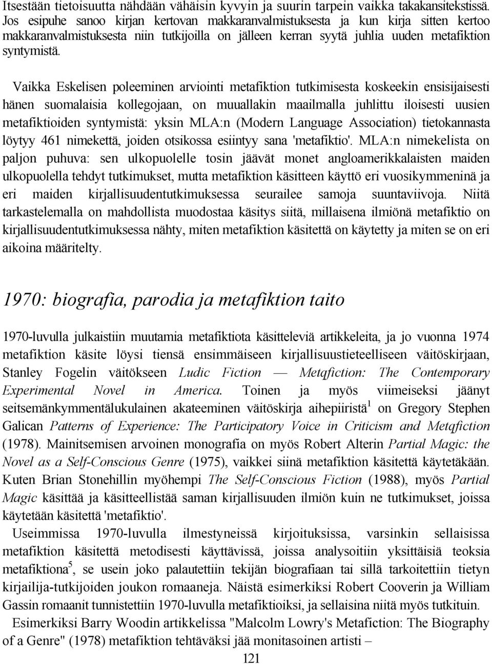 Vaikka Eskelisen poleeminen arviointi metafiktion tutkimisesta koskeekin ensisijaisesti hänen suomalaisia kollegojaan, on muuallakin maailmalla juhlittu iloisesti uusien metafiktioiden syntymistä: