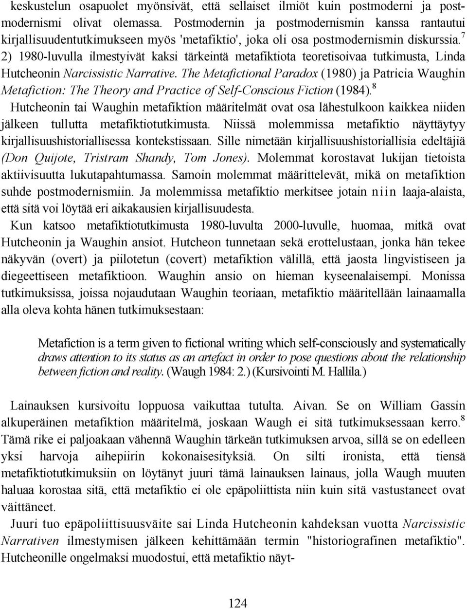 7 2) 1980-luvulla ilmestyivät kaksi tärkeintä metafiktiota teoretisoivaa tutkimusta, Linda Hutcheonin Narcissistic Narrative.