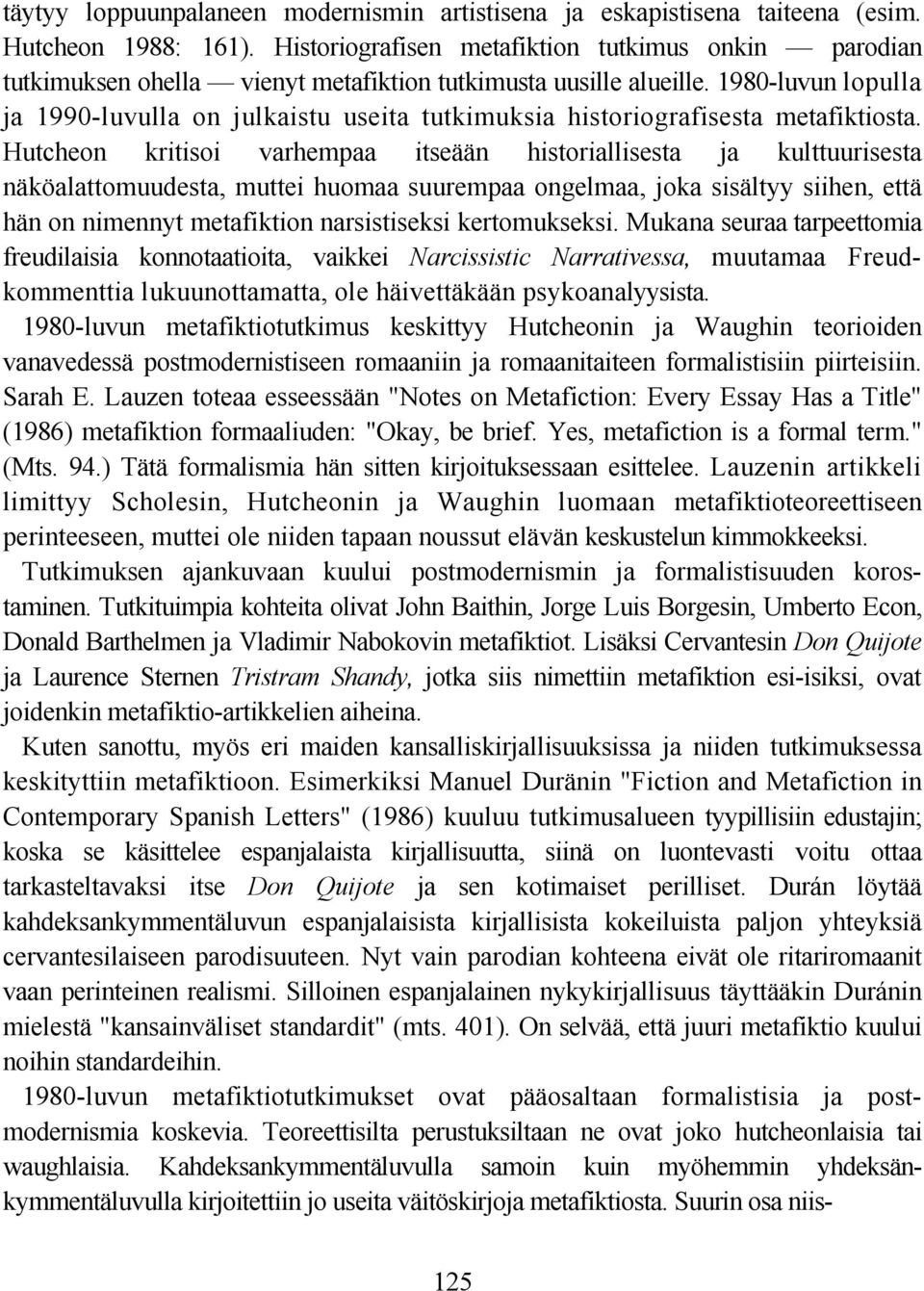 1980-luvun lopulla ja 1990-luvulla on julkaistu useita tutkimuksia historiografisesta metafiktiosta.