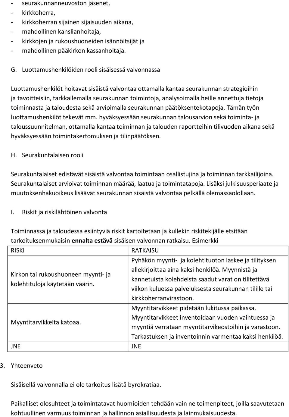 Luottamushenkilöiden rooli sisäisessä valvonnassa Luottamushenkilöt hoitavat sisäistä valvontaa ottamalla kantaa seurakunnan strategioihin ja tavoitteisiin, tarkkailemalla seurakunnan toimintoja,