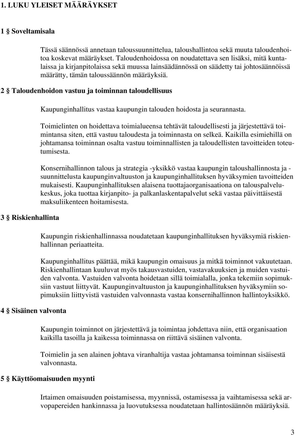 2 Taloudenhoidon vastuu ja toiminnan taloudellisuus 3 Riskienhallinta 4 Sisäinen valvonta Kaupunginhallitus vastaa kaupungin talouden hoidosta ja seurannasta.