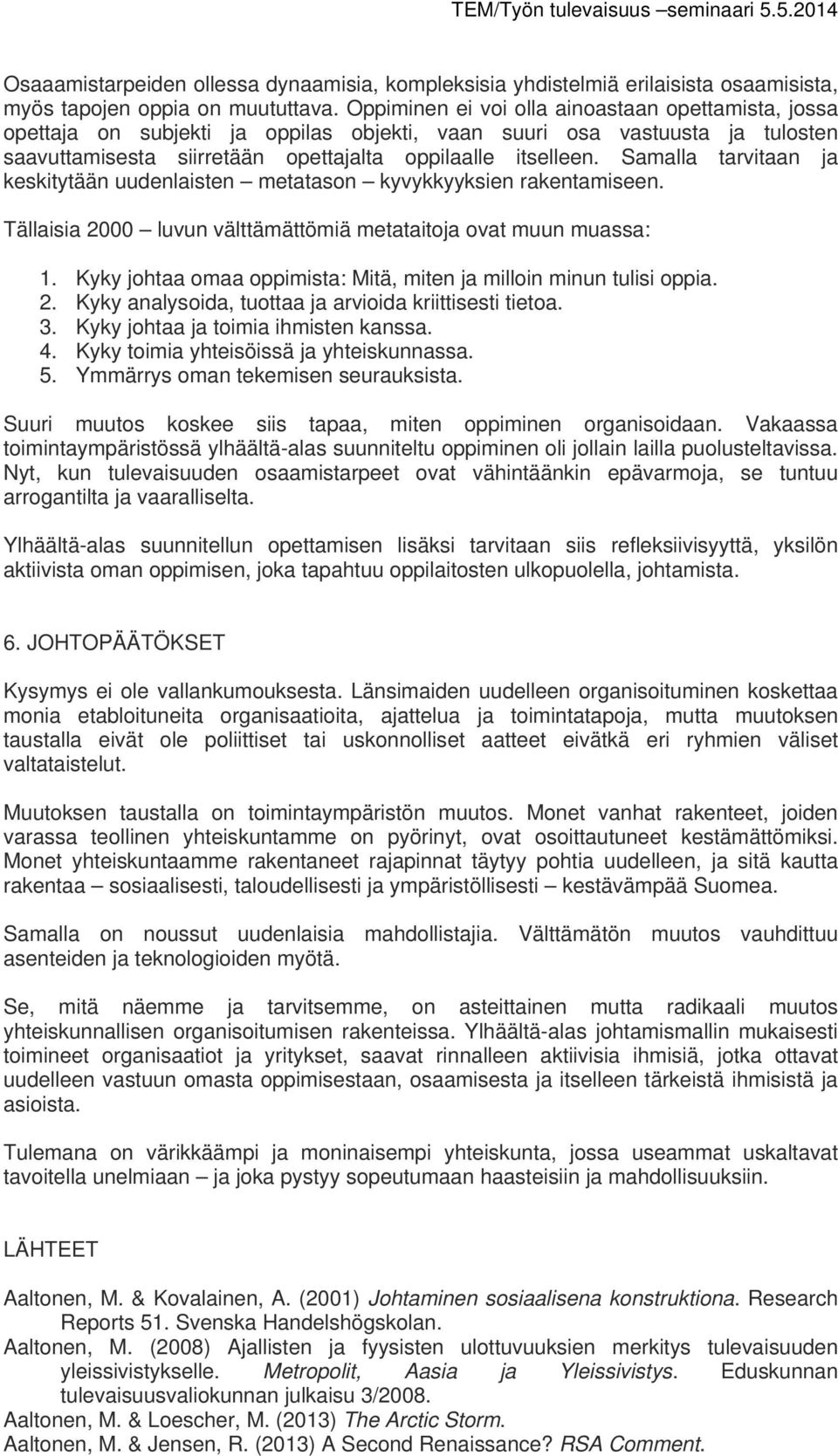 Samalla tarvitaan ja keskitytään uudenlaisten metatason kyvykkyyksien rakentamiseen. Tällaisia 2000 luvun välttämättömiä metataitoja ovat muun muassa: 1.