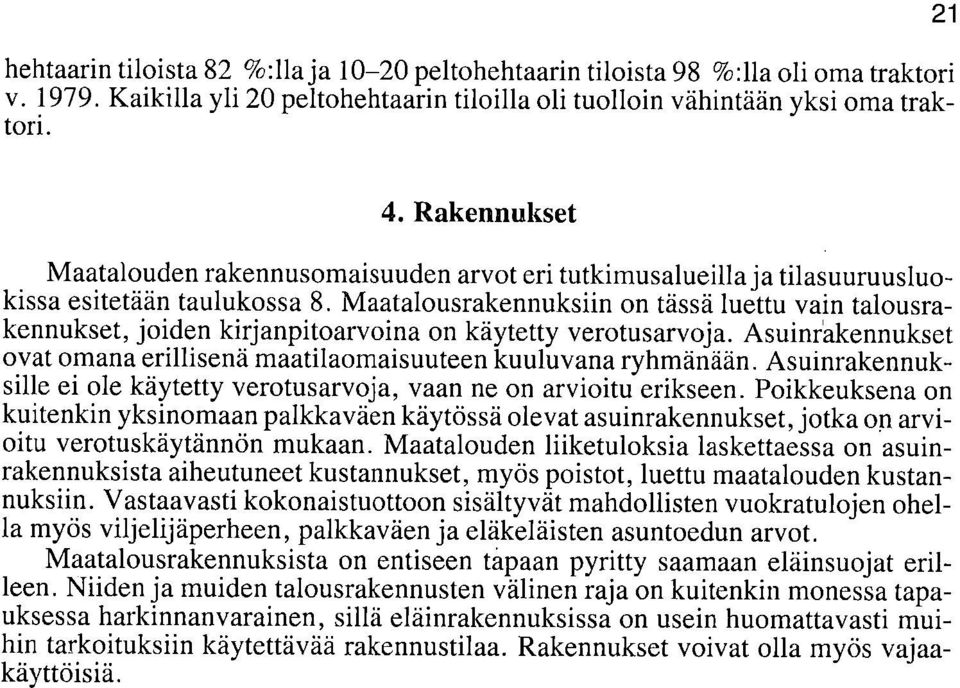 Maatalousrakennuksiin on tässä luettu vain talousrakennukset, joiden kirjanpitoarvoina on käytetty verotusarvoja. Asuinrakennukset ovat omana erillisenä maatilaomaisuuteen kuuluvana ryhmänään.