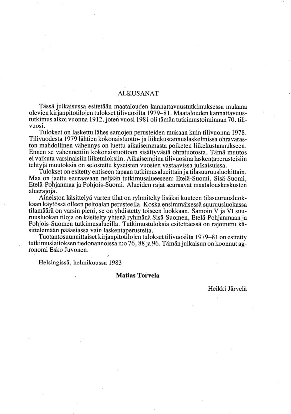 Tilivuodesta 1979 lähtien kokonaistuotto- ja liikekustannuslaskelmissa ohravaraston mahdollinen vähennys on luettu aikaisemmasta poiketen liikekustannukseen.