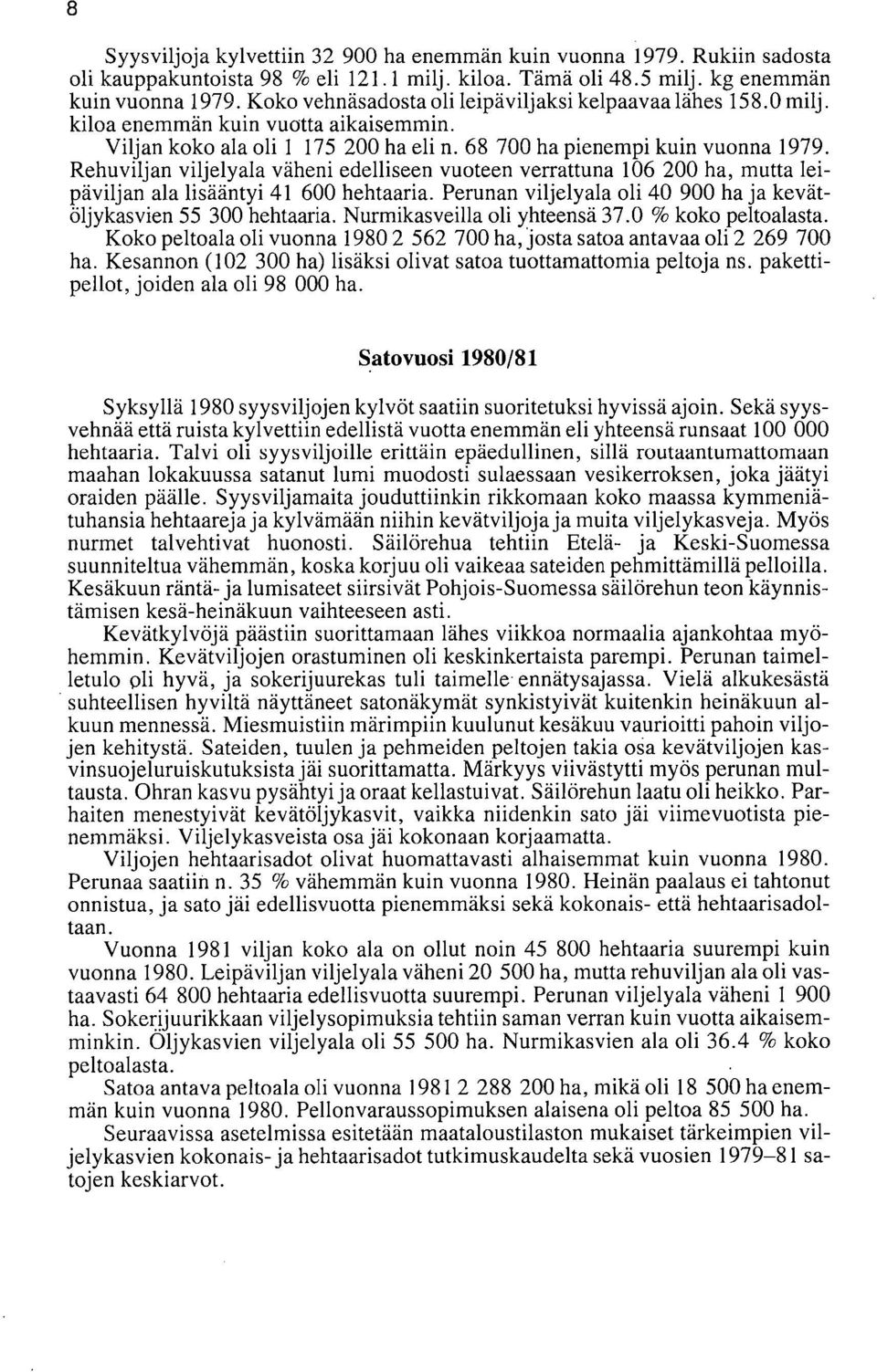 Rehuviljan viljelyala väheni edelliseen vuoteen verrattuna 106 200 ha, mutta leipäviljan ala lisääntyi 41 600 hehtaaria. Perunan viljelyala oli 40 900 ha ja kevätöljykasvien 55 300 hehtaaria.