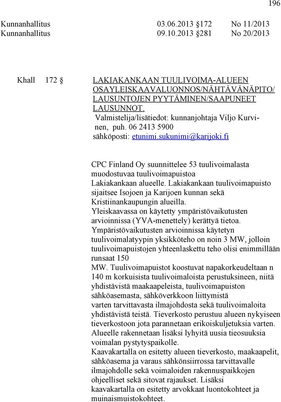Valmistelija/lisätiedot: kunnanjohtaja Viljo Kurvinen, puh. 06 2413 5900 sähköposti: etunimi.sukunimi@karijoki.