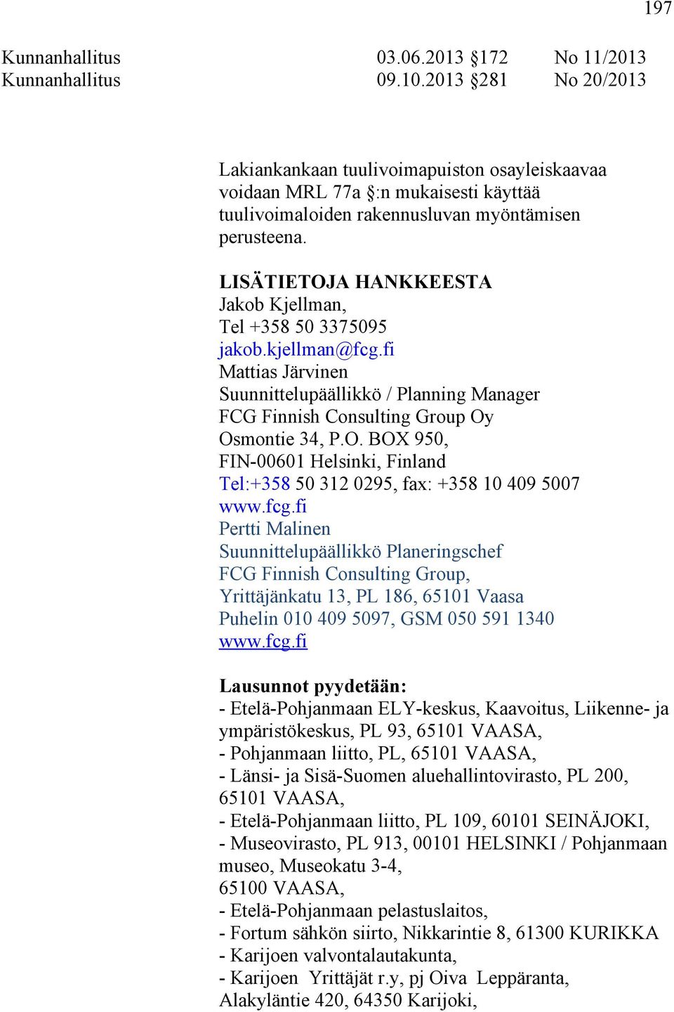 LISÄTIETOJA HANKKEESTA Jakob Kjellman, Tel +358 50 3375095 jakob.kjellman@fcg.fi Mattias Järvinen Suunnittelupäällikkö / Planning Manager FCG Finnish Consulting Group Oy Osmontie 34, P.O. BOX 950, FIN-00601 Helsinki, Finland Tel:+358 50 312 0295, fax: +358 10 409 5007 www.