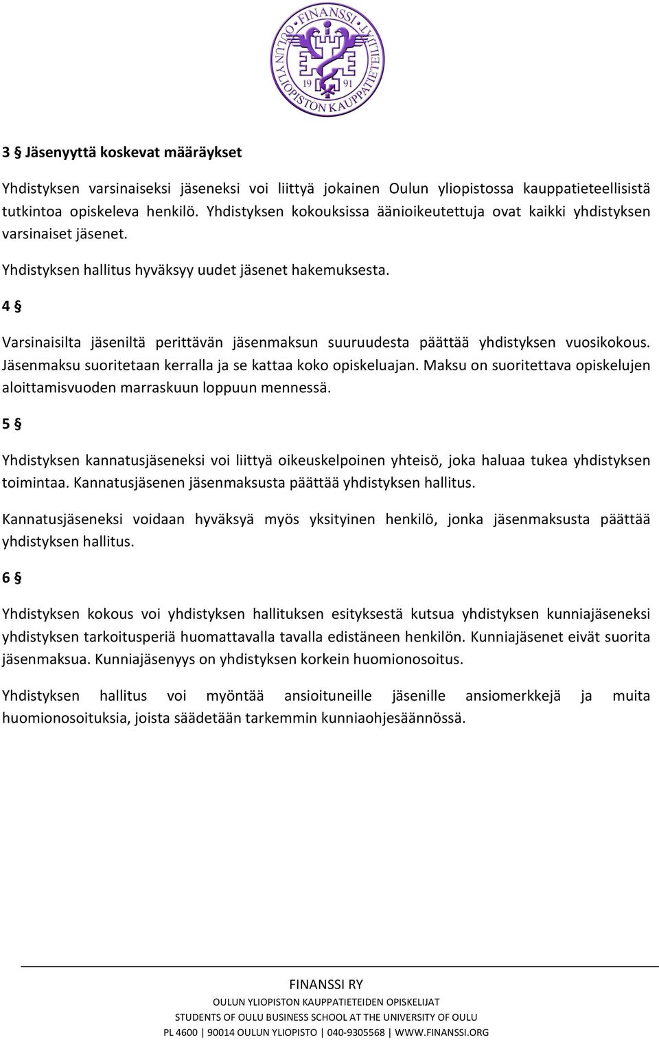 4 Varsinaisilta jäseniltä perittävän jäsenmaksun suuruudesta päättää yhdistyksen vuosikokous. Jäsenmaksu suoritetaan kerralla ja se kattaa koko opiskeluajan.