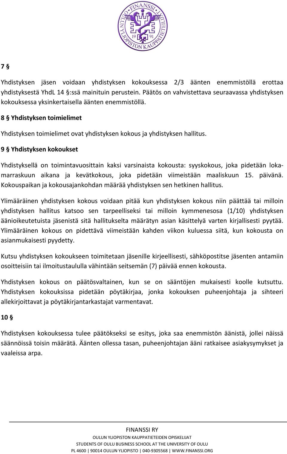 9 Yhdistyksen kokoukset Yhdistyksellä on toimintavuosittain kaksi varsinaista kokousta: syyskokous, joka pidetään loka- marraskuun aikana ja kevätkokous, joka pidetään viimeistään maaliskuun 15.