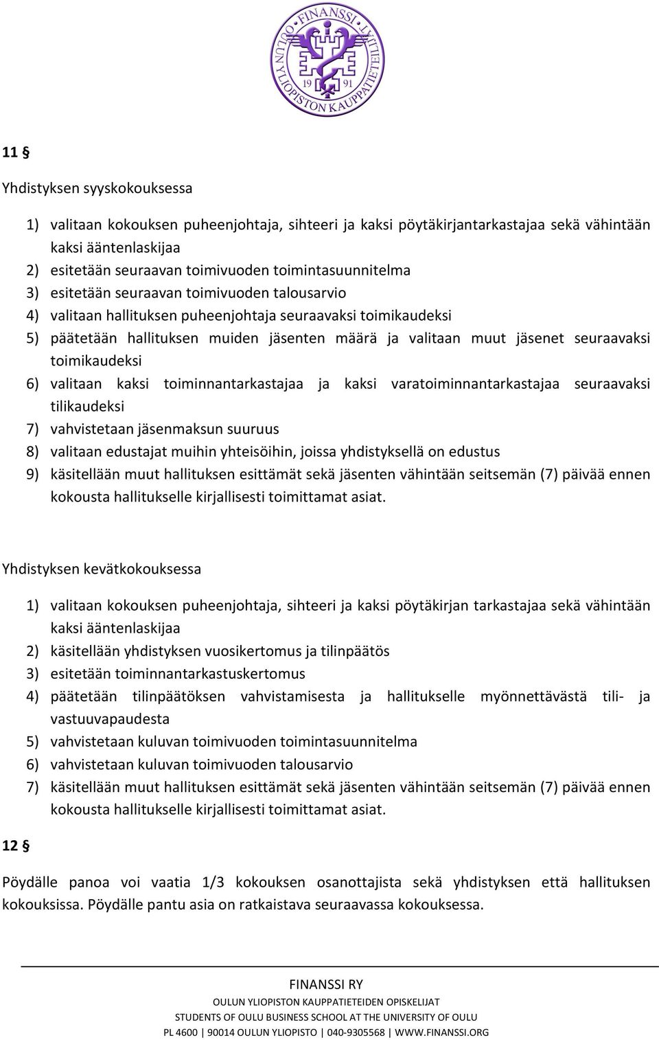 toimikaudeksi 6) valitaan kaksi toiminnantarkastajaa ja kaksi varatoiminnantarkastajaa seuraavaksi tilikaudeksi 7) vahvistetaan jäsenmaksun suuruus 8) valitaan edustajat muihin yhteisöihin, joissa