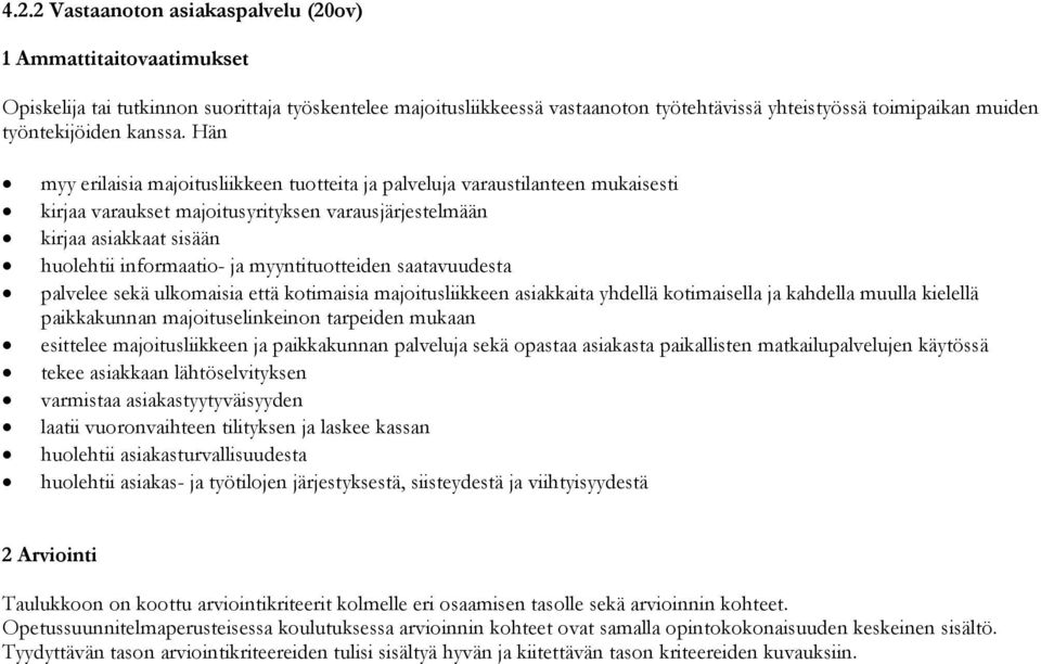 Hän myy erilaisia tuotteita ja palveluja varaustilanteen mukaisesti kirjaa varaukset majoitusyrityksen varausjärjestelmään kirjaa asiakkaat sisään huolehtii informaatio- ja myyntituotteiden