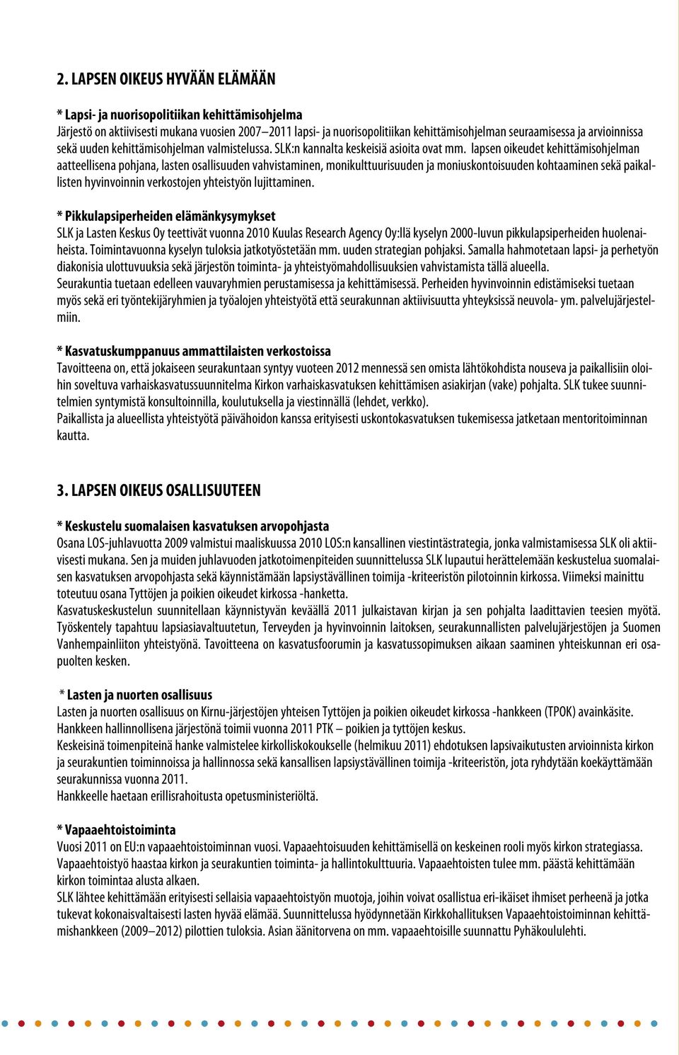 lapsen oikeudet kehittämisohjelman aatteellisena pohjana, lasten osallisuuden vahvistaminen, monikulttuurisuuden ja moniuskontoisuuden kohtaaminen sekä paikallisten hyvinvoinnin verkostojen