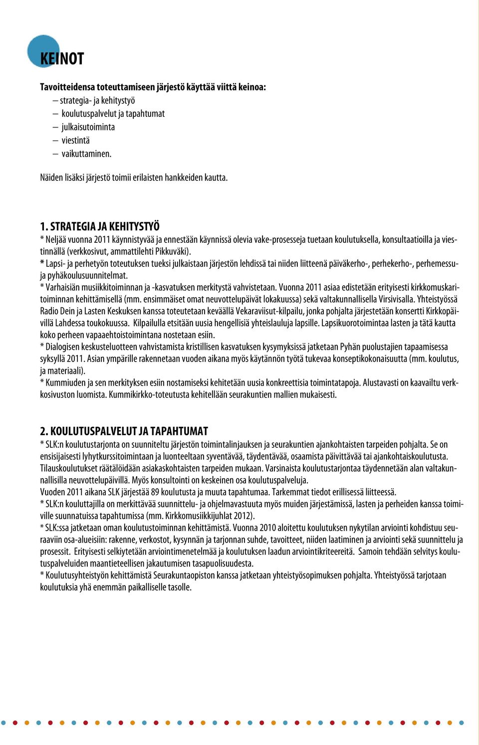STRATEGIA JA KEHITYSTYÖ * Neljää vuonna 2011 käynnistyvää ja ennestään käynnissä olevia vake-prosesseja tuetaan koulutuksella, konsultaatioilla ja viestinnällä (verkkosivut, ammattilehti Pikkuväki).