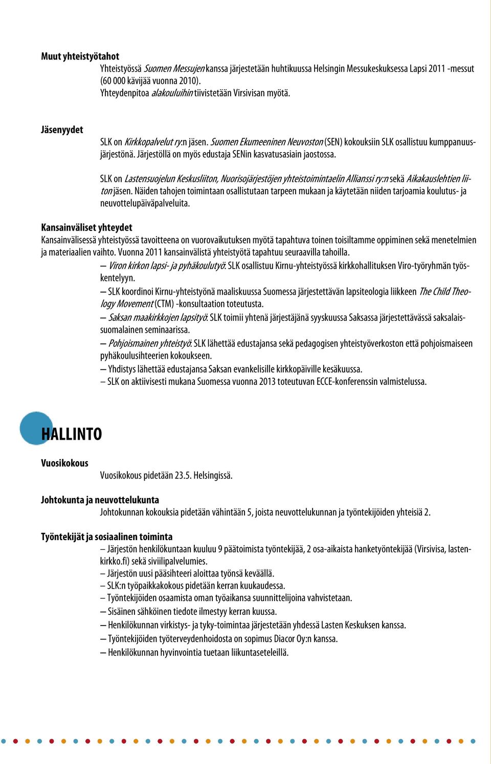 Järjestöllä on myös edustaja SENin kasvatusasiain jaostossa. SLK on Lastensuojelun Keskusliiton, Nuorisojärjestöjen yhteistoimintaelin Allianssi ry:n sekä Aikakauslehtien liiton jäsen.